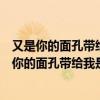 又是你的面孔帶給我是笑容在我哭泣的時候是什么歌（又是你的面孔帶給我是笑容這句歌詞是哪首歌的呀）