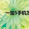 一加5手機怎么充電（一加5手機怎么樣）