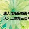 唐人誰唱的最好聽的歌（孫子涵十大熱門歌曲排行榜：《唐人》上榜第三百聽不厭）