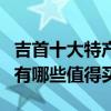 吉首十大特產（吉首有什么特產湖南吉首特產有哪些值得買）