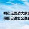 初次見面請大家多多關照用日語怎么說（初次見面請多多關照用日語怎么說有怎么讀）