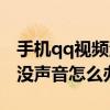 手機qq視頻沒聲音是怎么回事（手機qq視頻沒聲音怎么辦）