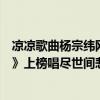 涼涼歌曲楊宗緯網紅（楊宗緯十大熱門歌曲排行榜：《涼涼》上榜唱盡世間悲歡）