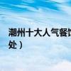潮州十大人氣餐館（潮州最好吃的十大餐廳到潮州必吃好去處）