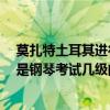 莫扎特土耳其進行曲屬于幾級（莫扎特的《土耳其進行曲》是鋼琴考試幾級的啊）