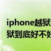iphone越獄到底好不好七大壞處（iPhone越獄到底好不好）