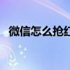 微信怎么搶紅包搶的多（微信怎么搶紅包）