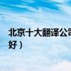 北京十大翻譯公司（北京的翻譯公司排名北京翻譯公司哪家好）