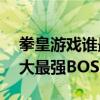 拳皇游戲誰最厲害（細數拳皇歷代游戲中10大最強BOSS）