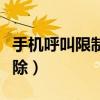 手機呼叫限制怎么消除（手機呼叫限制怎么解除）
