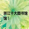浙江十大圖書館（浙江最著名的十大圖書館浙江有哪些圖書館）