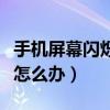 手機屏幕閃爍開不了機怎么辦（手機屏幕閃爍怎么辦）