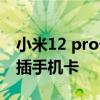 小米12 pro卡頓以后能好嗎 小米12Pro怎么插手機卡 