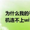 為什么我的手機連不上wlan（為什么我的手機連不上wifi）