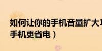 如何讓你的手機音量擴大10倍(如何讓你的手機更省電)
