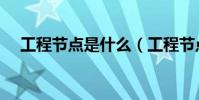 工程節點是什么(工程節點是什么意思)