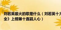 劉若英最火的歌是什么(劉若英十大經典歌曲排行榜:《成全》上榜第十直戳人心)