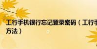 工行手機銀行忘記登錄密碼(工行手機銀行登陸密碼找回的方法)