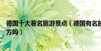 德國十大著名旅游景點(德國有名的旅游景點有你想去的地方嗎)