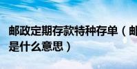 郵政定期存款特種存單(郵政儲蓄的特種存單是什么意思)