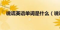 說謊英語單詞是什么(說謊英語怎么說)