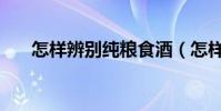 怎樣辨別純糧食酒(怎樣辨別翻新機)