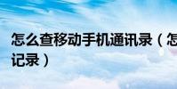 怎么查移動手機通訊錄(怎么查移動手機通話記錄)