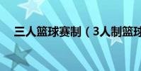 三人籃球賽制(3人制籃球的比賽規則?)