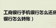 工商銀行手機銀行怎么還房貸(工商銀行手機銀行怎么轉賬)