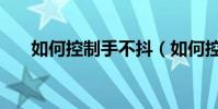 如何控制手不抖(如何控制手機流量)