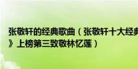 張敬軒的經典歌曲(張敬軒十大經典歌曲排行榜:《李香蘭》上榜第三致敬林憶蓮)
