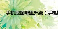 手機地圖哪里升級(手機地圖哪個好用)