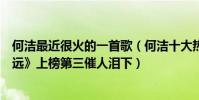 何潔最近很火的一首歌(何潔十大熱門歌曲排行榜:《小永遠》上榜第三催人淚下)