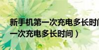 新手機第一次充電多長時間vivo(新手機第一次充電多長時間)