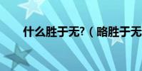 什么勝于無?(略勝于無是什么意思)