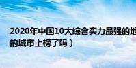 2020年中國10大綜合實力最強的地級市(最強地級市你在的城市上榜了嗎)
