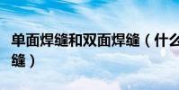 單面焊縫和雙面焊縫(什么是單面施焊對接焊縫)