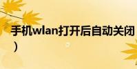 手機wlan打開后自動關閉(手機wlan怎么用)