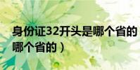 身份證32開頭是哪個省的(身份證32開頭是哪個省的)