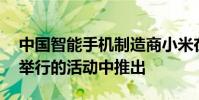 中國智能手機制造商小米在本月15日在北京舉行的活動中推出