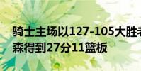 騎士主場以127-105大勝老鷹 特里斯坦湯普森得到27分11籃板