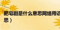 肥皂劇是什么意思網絡用語(肥皂劇是什么意思)
