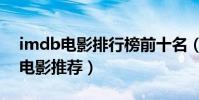 imdb電影排行榜前十名(imdb評分最高的電影推薦)