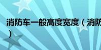 消防車一般高度寬度(消防車一般高度是多少)