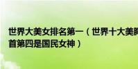 世界大美女排名第一(世界十大美胸排行榜:黑寡婦位列榜首第四是國民女神)
