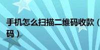 手機怎么掃描二維碼收款(手機怎么掃描二維碼)