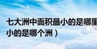 七大洲中面積最小的是哪里(七大洲中面積最小的是哪個洲)