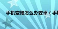 手機變慢怎么辦安卓(手機變慢怎么辦)