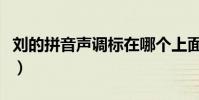 劉的拼音聲調標在哪個上面(劉的拼音怎么讀)