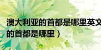 澳大利亞的首都是哪里英文怎么寫(澳大利亞的首都是哪里)